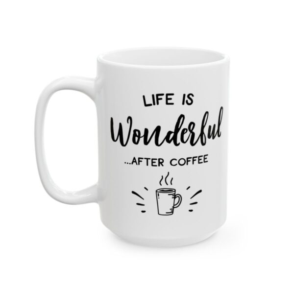 Life Is Wonderful After Coffee Coffee Lover Mug – Funny Coffee Mug – 11oz/15oz Ceramic Mug - 12266_3_left.jpg Life Is Wonderful After Coffee Coffee Lover Mug – Funny Coffee Mug – 11oz/15oz Ceramic Mug