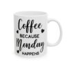 Coffee Because Monday Happens Coffee Lover Mug – Funny Coffee Mug – 11oz/15oz Ceramic Mug - 12273_0_right.jpg Coffee Because Monday Happens Coffee Lover Mug – Funny Coffee Mug – 11oz/15oz Ceramic Mug