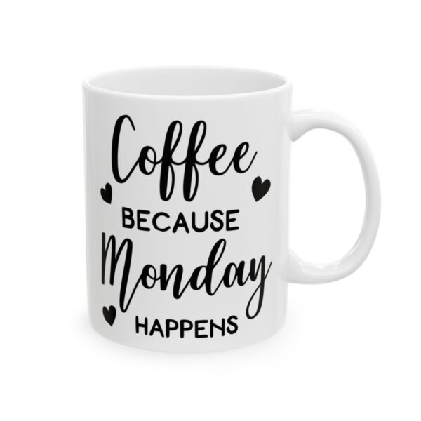 Coffee Because Monday Happens Coffee Lover Mug – Funny Coffee Mug – 11oz/15oz Ceramic Mug - 12273_0_right.jpg Coffee Because Monday Happens Coffee Lover Mug – Funny Coffee Mug – 11oz/15oz Ceramic Mug