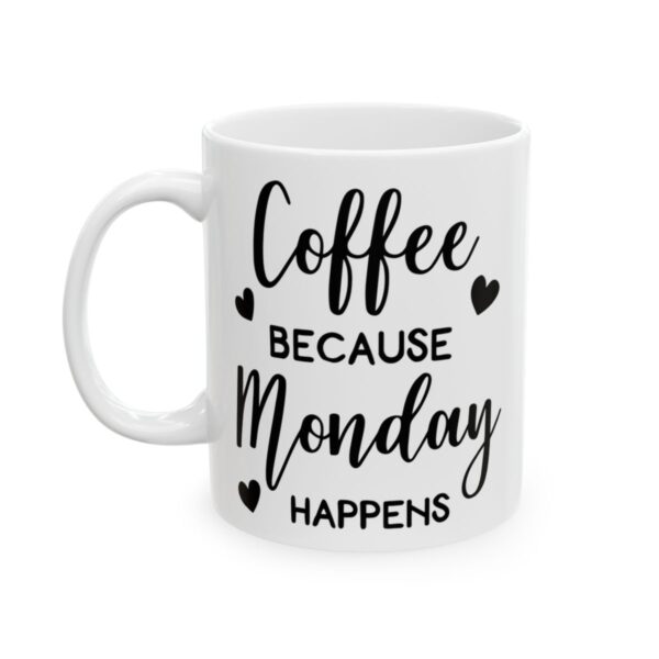 Coffee Because Monday Happens Coffee Lover Mug – Funny Coffee Mug – 11oz/15oz Ceramic Mug - 12273_1_left.jpg Coffee Because Monday Happens Coffee Lover Mug – Funny Coffee Mug – 11oz/15oz Ceramic Mug