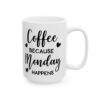 Coffee Because Monday Happens Coffee Lover Mug – Funny Coffee Mug – 11oz/15oz Ceramic Mug - 12273_2_right.jpg Coffee Because Monday Happens Coffee Lover Mug – Funny Coffee Mug – 11oz/15oz Ceramic Mug