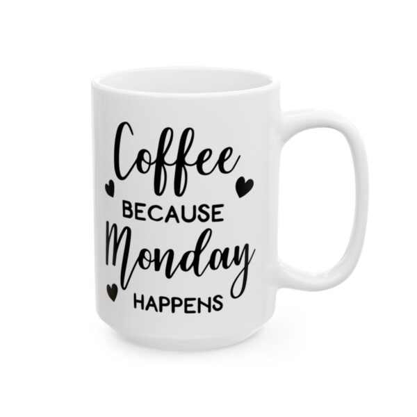 Coffee Because Monday Happens Coffee Lover Mug – Funny Coffee Mug – 11oz/15oz Ceramic Mug - 12273_2_right.jpg Coffee Because Monday Happens Coffee Lover Mug – Funny Coffee Mug – 11oz/15oz Ceramic Mug