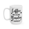 Coffee Because Monday Happens Coffee Lover Mug – Funny Coffee Mug – 11oz/15oz Ceramic Mug - 12273_3_left.jpg Coffee Because Monday Happens Coffee Lover Mug – Funny Coffee Mug – 11oz/15oz Ceramic Mug