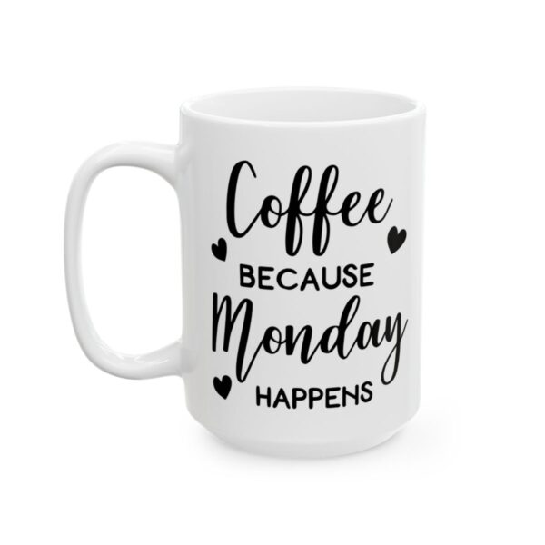 Coffee Because Monday Happens Coffee Lover Mug – Funny Coffee Mug – 11oz/15oz Ceramic Mug - 12273_3_left.jpg Coffee Because Monday Happens Coffee Lover Mug – Funny Coffee Mug – 11oz/15oz Ceramic Mug