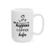 Life Happens Coffee Helps Coffee Lover Mug – Funny Coffee Mug – 11oz/15oz Ceramic Mug - 12277_2_right.jpg Life Happens Coffee Helps Coffee Lover Mug – Funny Coffee Mug – 11oz/15oz Ceramic Mug