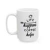 Life Happens Coffee Helps Coffee Lover Mug – Funny Coffee Mug – 11oz/15oz Ceramic Mug - 12277_3_left.jpg Life Happens Coffee Helps Coffee Lover Mug – Funny Coffee Mug – 11oz/15oz Ceramic Mug