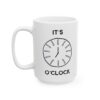 It's Coffee O'Clock Coffee Lover Mug – Funny Coffee Mug – 11oz/15oz Ceramic Mug