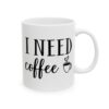 I Need Coffee Coffee Lover Mug – Funny Coffee Mug – 11oz/15oz Ceramic Mug