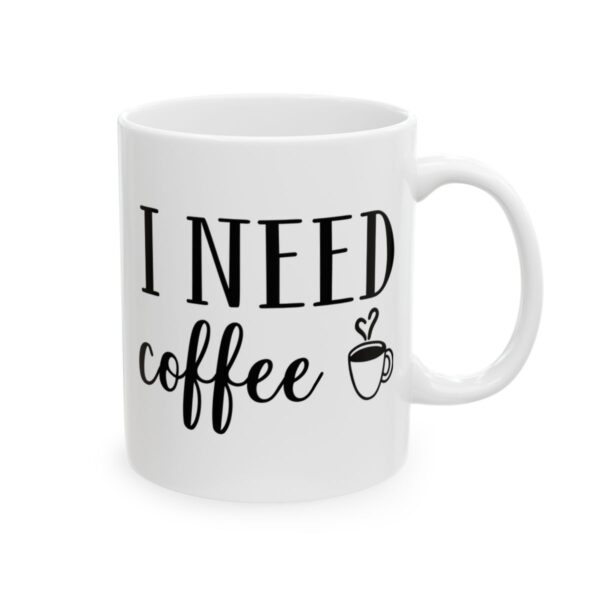 I Need Coffee Coffee Lover Mug – Funny Coffee Mug – 11oz/15oz Ceramic Mug