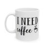 I Need Coffee Coffee Lover Mug – Funny Coffee Mug – 11oz/15oz Ceramic Mug