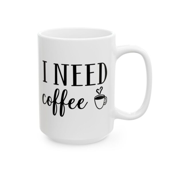 I Need Coffee Coffee Lover Mug – Funny Coffee Mug – 11oz/15oz Ceramic Mug