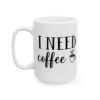 I Need Coffee Coffee Lover Mug – Funny Coffee Mug – 11oz/15oz Ceramic Mug