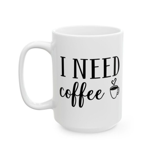 I Need Coffee Coffee Lover Mug – Funny Coffee Mug – 11oz/15oz Ceramic Mug