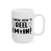 I Know How to Reel Em In Fishing Mug – Funny Fishing Coffee Mug – 11oz/15oz Ceramic Mug