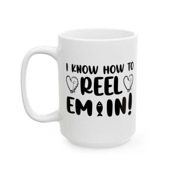 I Know How to Reel Em In Fishing Mug – Funny Fishing Coffee Mug – 11oz/15oz Ceramic Mug