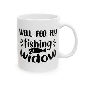 Well Fed Fly Fishing Widow Fishing Mug – Funny Fishing Coffee Mug – 11oz/15oz Ceramic Mug - 12480_0_right.jpg Well Fed Fly Fishing Widow Fishing Mug – Funny Fishing Coffee Mug – 11oz/15oz Ceramic Mug