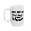 Well Fed Fly Fishing Widow Fishing Mug – Funny Fishing Coffee Mug – 11oz/15oz Ceramic Mug