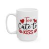 Too Cute to Kiss Valentine's Day Mug – Valentine Coffee Mug – 11oz/15oz Ceramic Mug