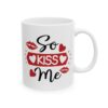 So Kiss Me Valentine's Day Mug – Valentine Coffee Mug – 11oz/15oz Ceramic Mug