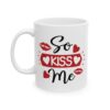 So Kiss Me Valentine's Day Mug – Valentine Coffee Mug – 11oz/15oz Ceramic Mug