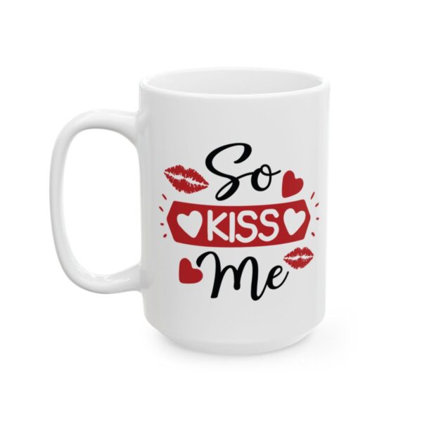 So Kiss Me Valentine's Day Mug – Valentine Coffee Mug – 11oz/15oz Ceramic Mug