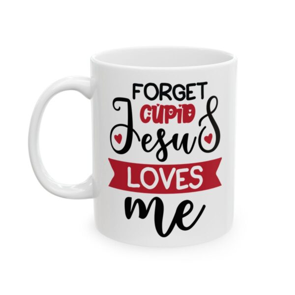 Forget Cupid Jesus Loves Me Valentine's Day Mug – Valentine Coffee Mug – 11oz/15oz Ceramic Mug