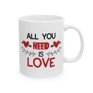All You Need is Love Valentine's Day Mug – Valentine Coffee Mug – 11oz/15oz Ceramic Mug