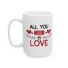 All You Need is Love Valentine's Day Mug – Valentine Coffee Mug – 11oz/15oz Ceramic Mug