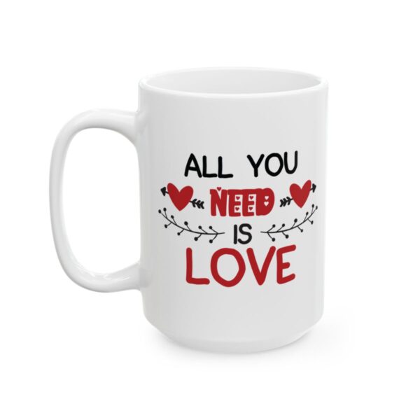 All You Need is Love Valentine's Day Mug – Valentine Coffee Mug – 11oz/15oz Ceramic Mug