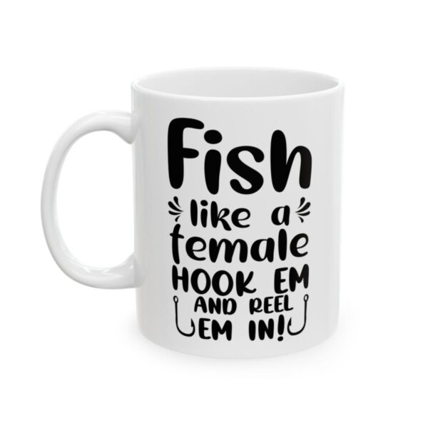 Fish Like a Female Hook Em and Reel Em In Fishing Mug – Funny Fishing Coffee Mug – 11oz/15oz Ceramic Mug