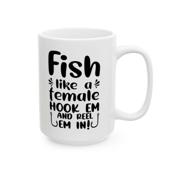 Fish Like a Female Hook Em and Reel Em In Fishing Mug – Funny Fishing Coffee Mug – 11oz/15oz Ceramic Mug