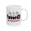 You Are My Favorite Person Valentine's Day Mug – Valentine Coffee Mug – 11oz/15oz Ceramic Mug