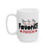 You Are My Favorite Person Valentine's Day Mug – Valentine Coffee Mug – 11oz/15oz Ceramic Mug