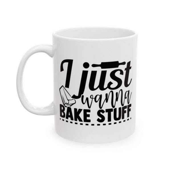 I Just Wanna Bake Stuff Baking Mug – Baker Coffee Mug – 11oz/15oz Ceramic Mug - 15752_1_left.jpg I Just Wanna Bake Stuff Baking Mug – Baker Coffee Mug – 11oz/15oz Ceramic Mug