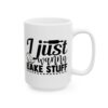 I Just Wanna Bake Stuff Baking Mug – Baker Coffee Mug – 11oz/15oz Ceramic Mug - 15752_2_right.jpg I Just Wanna Bake Stuff Baking Mug – Baker Coffee Mug – 11oz/15oz Ceramic Mug