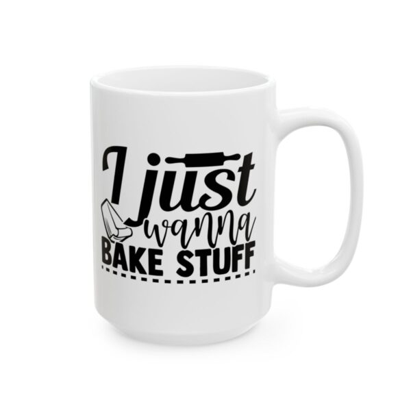 I Just Wanna Bake Stuff Baking Mug – Baker Coffee Mug – 11oz/15oz Ceramic Mug - 15752_2_right.jpg I Just Wanna Bake Stuff Baking Mug – Baker Coffee Mug – 11oz/15oz Ceramic Mug
