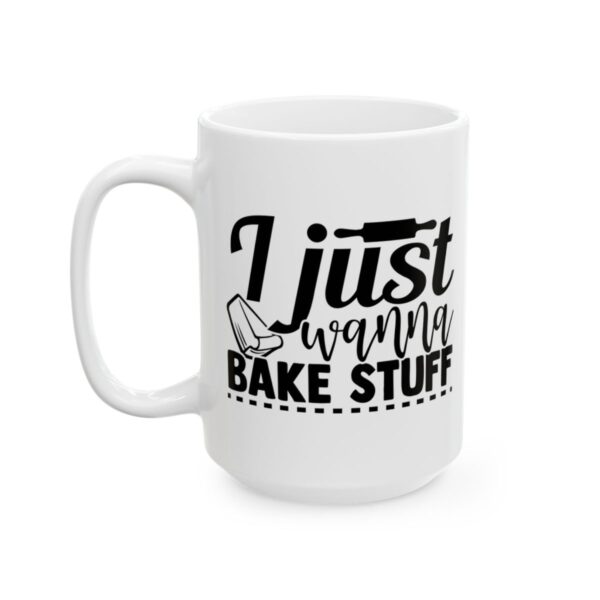 I Just Wanna Bake Stuff Baking Mug – Baker Coffee Mug – 11oz/15oz Ceramic Mug - 15752_3_left.jpg I Just Wanna Bake Stuff Baking Mug – Baker Coffee Mug – 11oz/15oz Ceramic Mug