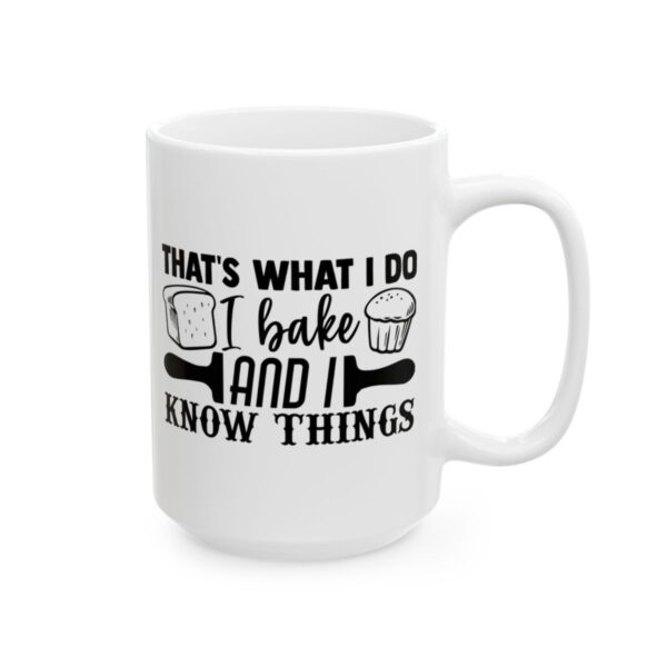 That’s What I Do I Bake and I Know Things Baking Mug – Baker Coffee Mug – 11oz/15oz Ceramic Mug - 15757_2_right.jpg That's What I Do I Bake and I Know Things Baking Mug – Baker Coffee Mug – 11oz/15oz Ceramic Mug
