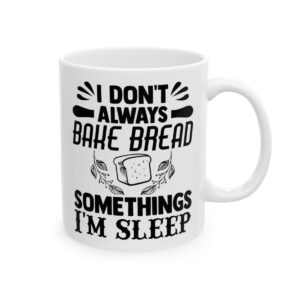 I Don’t Always Bake Bread Sometimes I’m Asleep Baking Mug – Baker Coffee Mug – 11oz/15oz Ceramic Mug - 15770_0_right.jpg I Don't Always Bake Bread Sometimes I'm Asleep Baking Mug – Baker Coffee Mug – 11oz/15oz Ceramic Mug