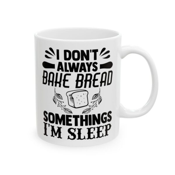 I Don’t Always Bake Bread Sometimes I’m Asleep Baking Mug – Baker Coffee Mug – 11oz/15oz Ceramic Mug - 15770_0_right.jpg I Don't Always Bake Bread Sometimes I'm Asleep Baking Mug – Baker Coffee Mug – 11oz/15oz Ceramic Mug