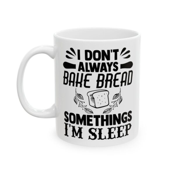 I Don’t Always Bake Bread Sometimes I’m Asleep Baking Mug – Baker Coffee Mug – 11oz/15oz Ceramic Mug - 15770_1_left.jpg I Don't Always Bake Bread Sometimes I'm Asleep Baking Mug – Baker Coffee Mug – 11oz/15oz Ceramic Mug