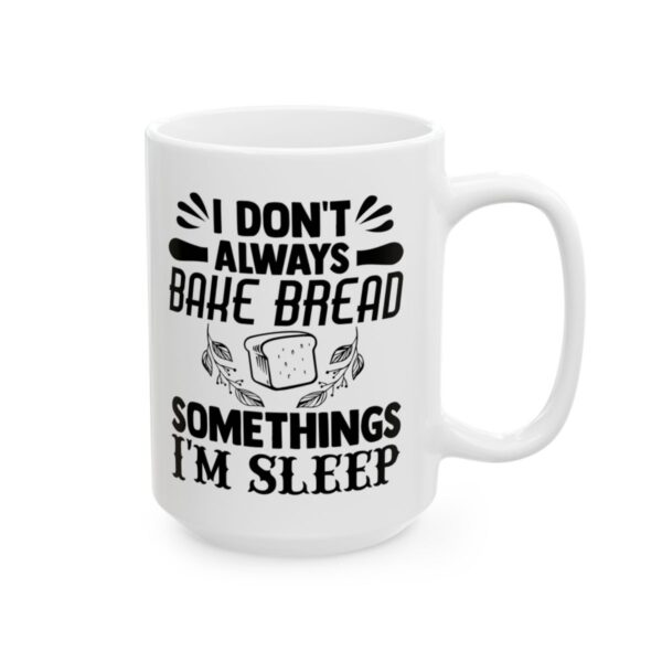I Don’t Always Bake Bread Sometimes I’m Asleep Baking Mug – Baker Coffee Mug – 11oz/15oz Ceramic Mug - 15770_2_right.jpg I Don't Always Bake Bread Sometimes I'm Asleep Baking Mug – Baker Coffee Mug – 11oz/15oz Ceramic Mug