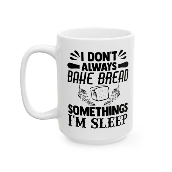 I Don’t Always Bake Bread Sometimes I’m Asleep Baking Mug – Baker Coffee Mug – 11oz/15oz Ceramic Mug - 15770_3_left.jpg I Don't Always Bake Bread Sometimes I'm Asleep Baking Mug – Baker Coffee Mug – 11oz/15oz Ceramic Mug