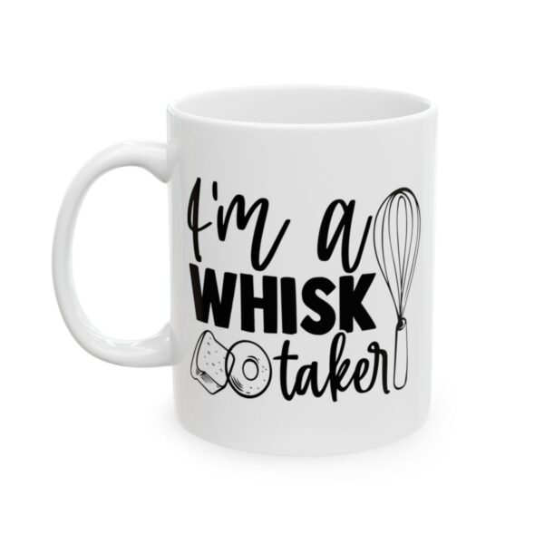 I’m a Whisk Taker Baking Mug – Baker Coffee Mug – 11oz/15oz Ceramic Mug - 15776_1_left.jpg I'm a Whisk Taker Baking Mug – Baker Coffee Mug – 11oz/15oz Ceramic Mug