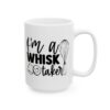 I’m a Whisk Taker Baking Mug – Baker Coffee Mug – 11oz/15oz Ceramic Mug - 15776_2_right.jpg I'm a Whisk Taker Baking Mug – Baker Coffee Mug – 11oz/15oz Ceramic Mug