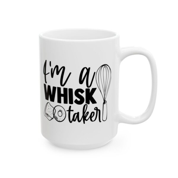 I’m a Whisk Taker Baking Mug – Baker Coffee Mug – 11oz/15oz Ceramic Mug - 15776_2_right.jpg I'm a Whisk Taker Baking Mug – Baker Coffee Mug – 11oz/15oz Ceramic Mug