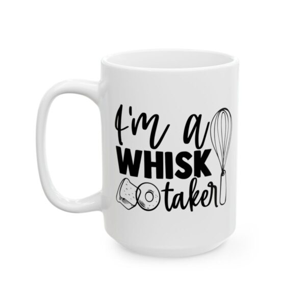 I’m a Whisk Taker Baking Mug – Baker Coffee Mug – 11oz/15oz Ceramic Mug - 15776_3_left.jpg I'm a Whisk Taker Baking Mug – Baker Coffee Mug – 11oz/15oz Ceramic Mug