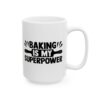 Baking Is My Superpower Baking Mug – Baker Coffee Mug – 11oz/15oz Ceramic Mug - 15783_2_right.jpg Baking Is My Superpower Baking Mug – Baker Coffee Mug – 11oz/15oz Ceramic Mug