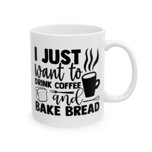 I Just Want to Drink Coffee and Bake Bread Baking Mug – Baker Coffee Mug – 11oz/15oz Ceramic Mug