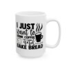 I Just Want to Drink Coffee and Bake Bread Baking Mug – Baker Coffee Mug – 11oz/15oz Ceramic Mug - 15789_2_right.jpg I Just Want to Drink Coffee and Bake Bread Baking Mug – Baker Coffee Mug – 11oz/15oz Ceramic Mug